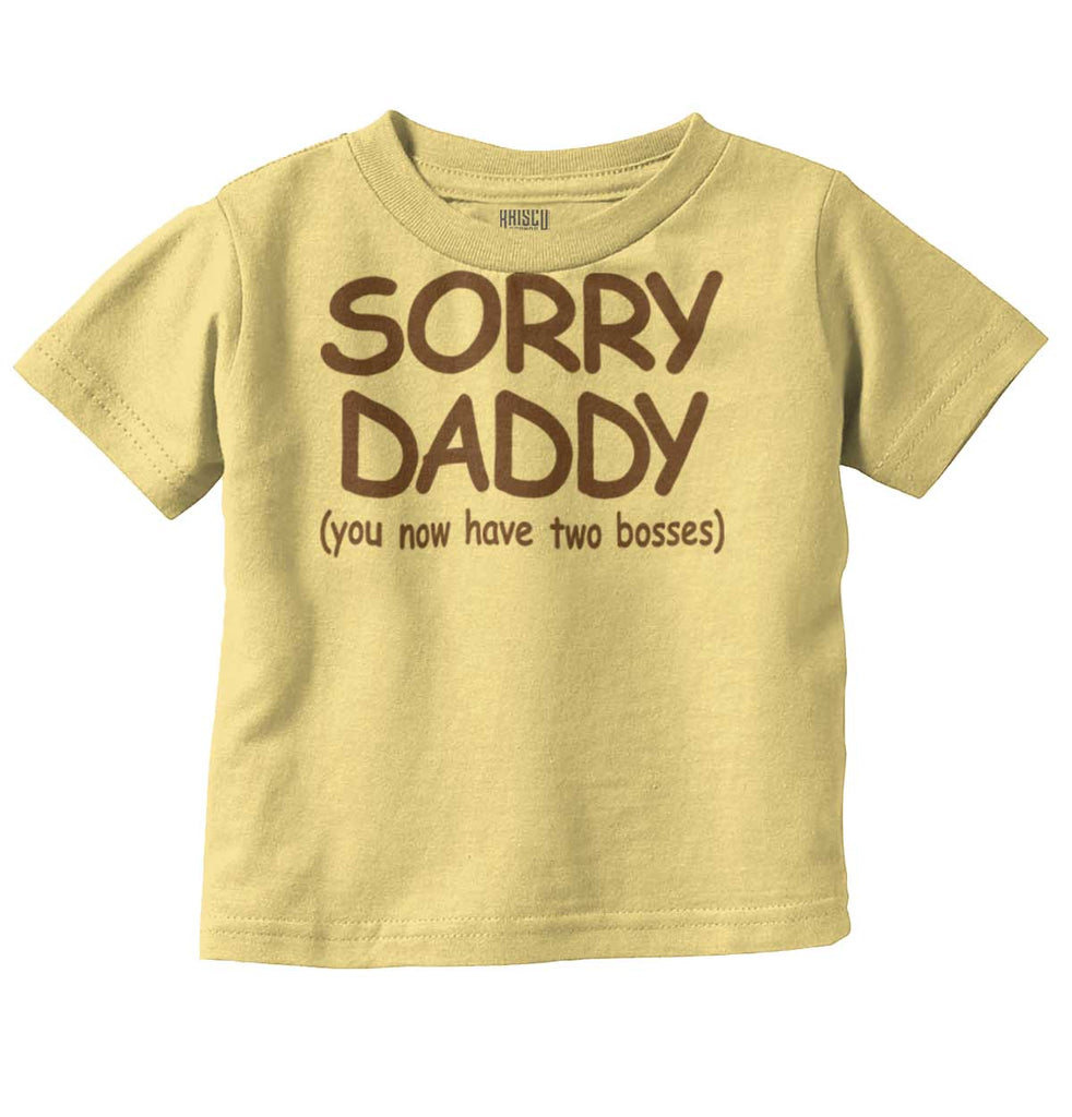 Sorry Daddy Infant Toddler T Shirt-Direct To Garment Print-Brisco Baby