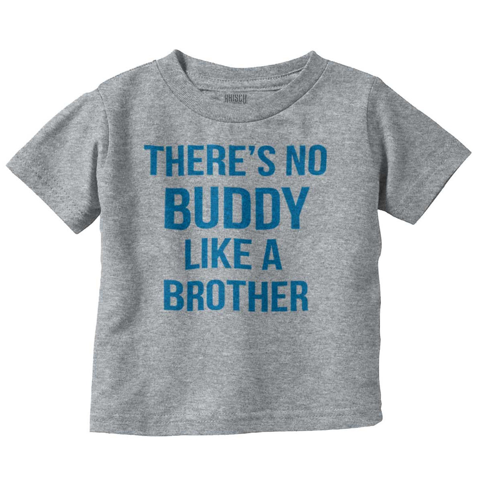 No Buddy Like A Brother Infant Toddler T Shirt-Direct To Garment Print-Brisco Baby