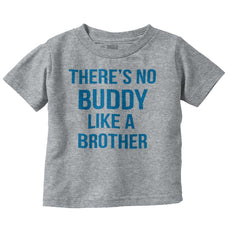 No Buddy Like A Brother Infant Toddler T Shirt-Direct To Garment Print-Brisco Baby