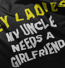 Uncle Needs Girlfriend Infant Toddler T Shirt-Direct To Garment Print-Brisco Baby