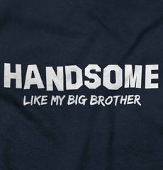 Handsome Like My Big Brother Infant Toddler T Shirt-Direct To Garment Print-Brisco Baby