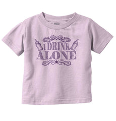 I Drink Alone Infant Toddler T Shirt-Direct To Garment Print-Brisco Baby