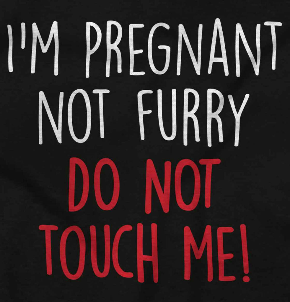 I'm Pregnant Not Furry Do Not Touch Me! Maternity T-Shirt-Direct To Garment Print-Brisco Baby