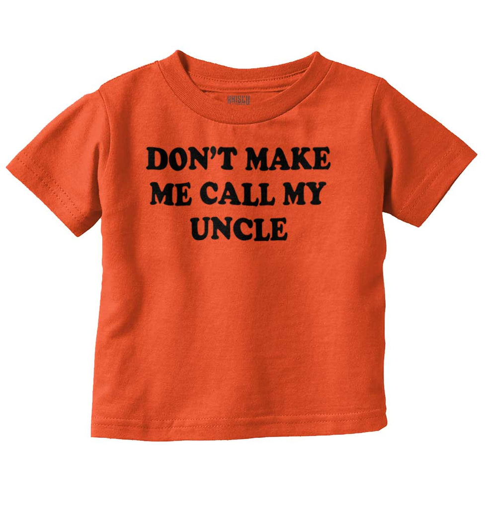 Don't Make Me Call My Uncle Infant Toddler T Shirt-Direct To Garment Print-Brisco Baby