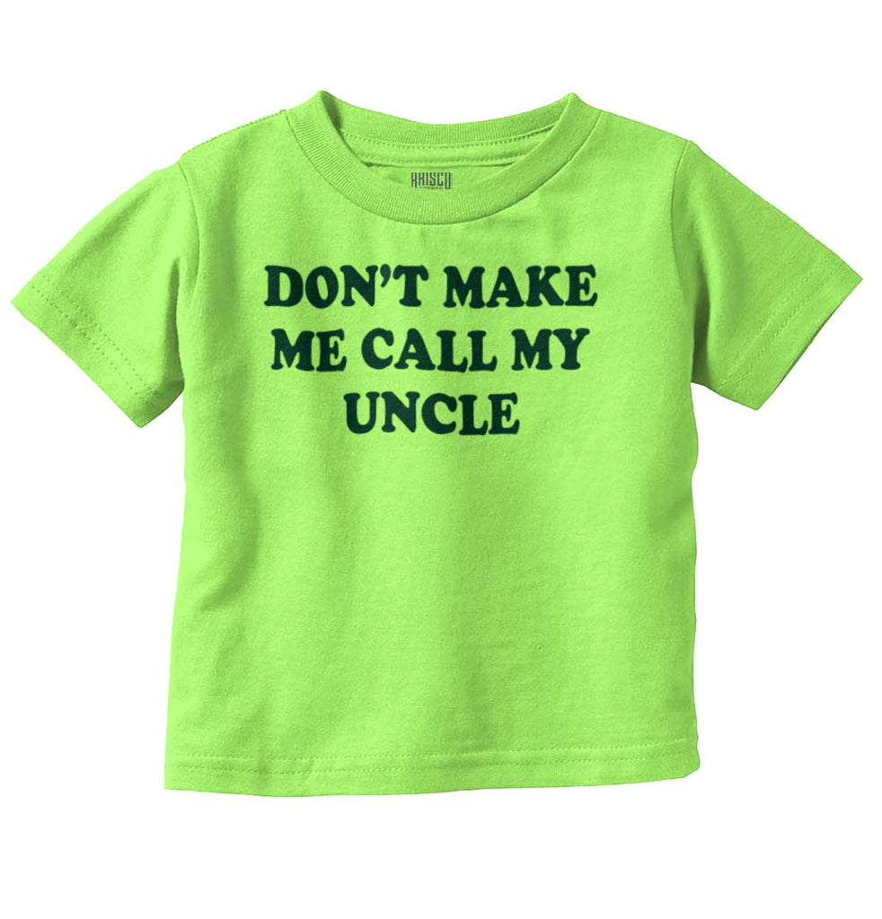 Don't Make Me Call My Uncle Infant Toddler T Shirt-Direct To Garment Print-Brisco Baby