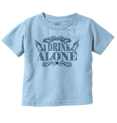 I Drink Alone Infant Toddler T Shirt-Direct To Garment Print-Brisco Baby