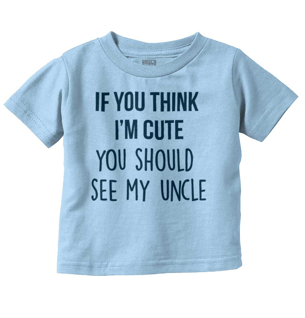 Think I'm Cute See My Uncle Infant Toddler T Shirt-Direct To Garment Print-Brisco Baby