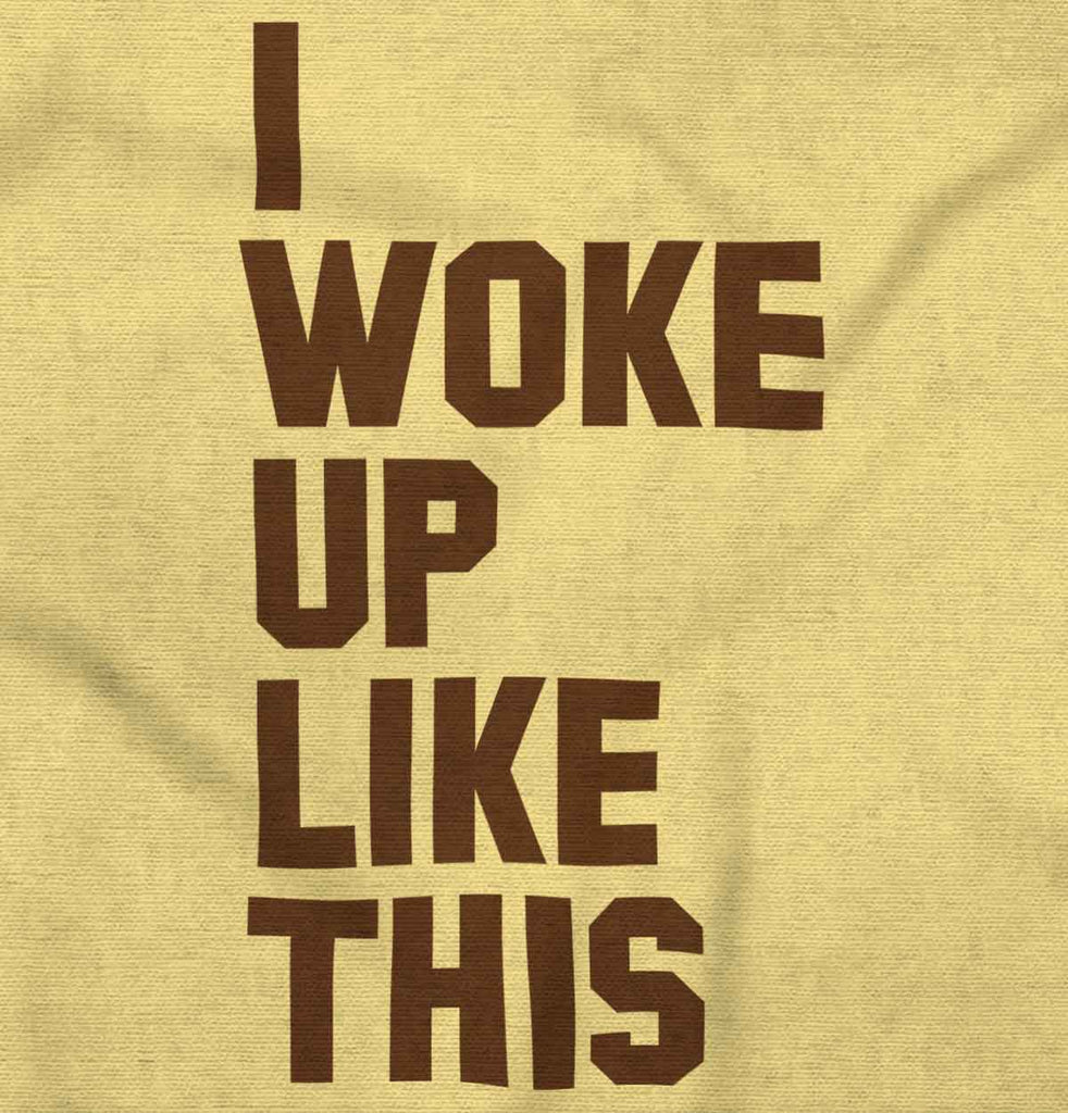 I Woke Up Like This Infant Toddler T Shirt-Direct To Garment Print-Brisco Baby