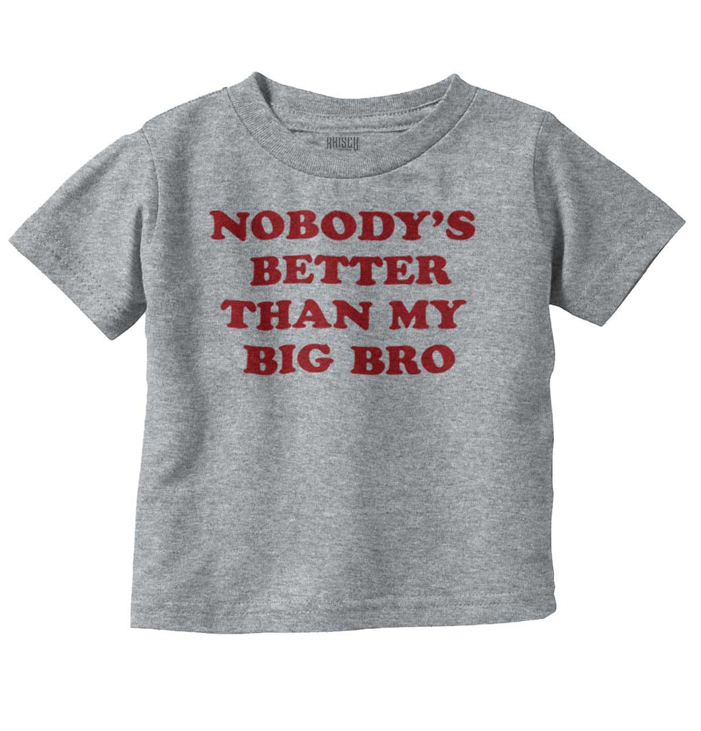 Nobody's Better Than My Big Bro Infant Toddler T Shirt-Direct To Garment Print-Brisco Baby