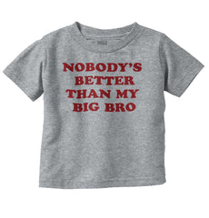 Nobody's Better Than My Big Bro Infant Toddler T Shirt-Direct To Garment Print-Brisco Baby
