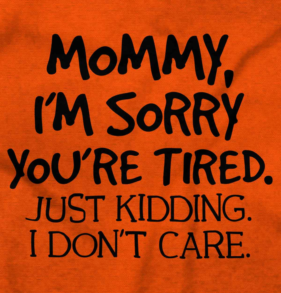 I'm Sorry You're Tired Infant Toddler T Shirt-Direct To Garment Print-Brisco Baby
