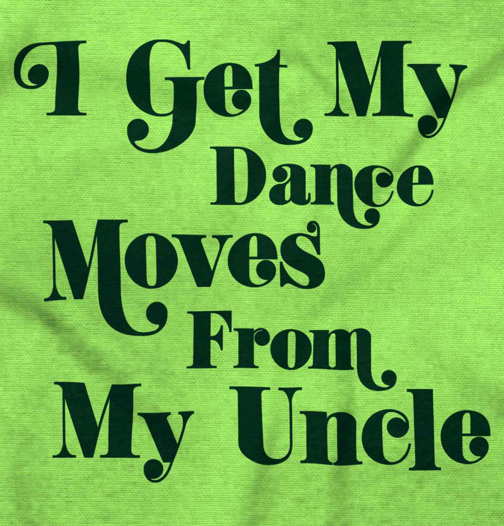 Dance Moves From Uncle Infant Toddler T Shirt-Direct To Garment Print-Brisco Baby