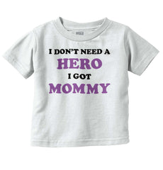 Don’t Need Hero Got Mommy Infant Toddler T Shirt-Direct To Garment Print-Brisco Baby