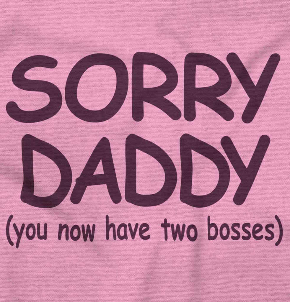Sorry Daddy Infant Toddler T Shirt-Direct To Garment Print-Brisco Baby