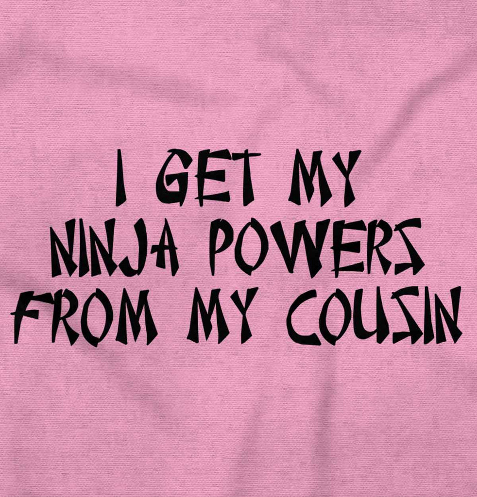 Ninja Powers From Cousin Infant Toddler T Shirt-Direct To Garment Print-Brisco Baby