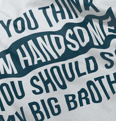 Think I'm Handsome Should See Big Brother Infant Toddler T Shirt-Direct To Garment Print-Brisco Baby