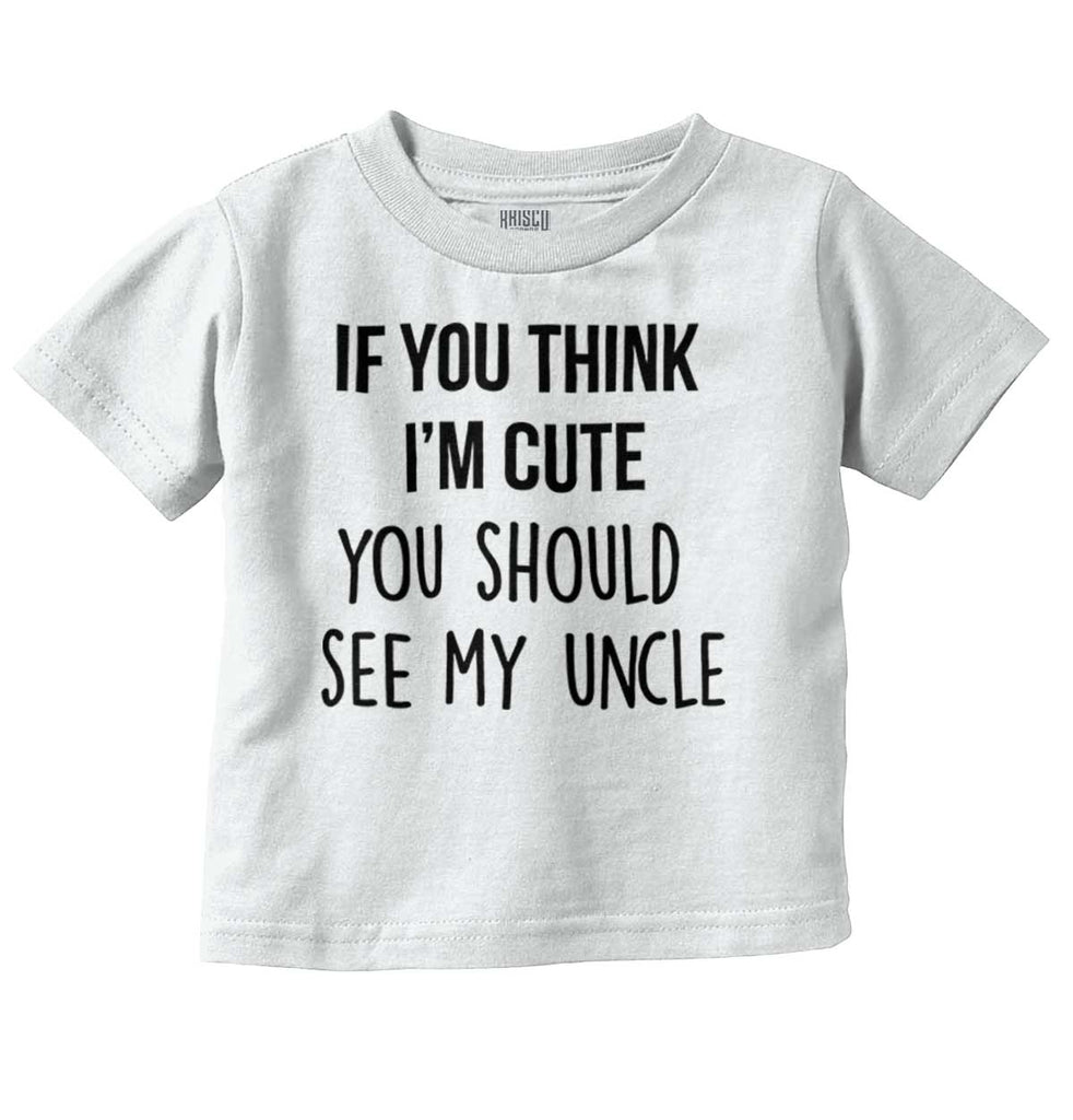 Think I'm Cute See My Uncle Infant Toddler T Shirt-Direct To Garment Print-Brisco Baby
