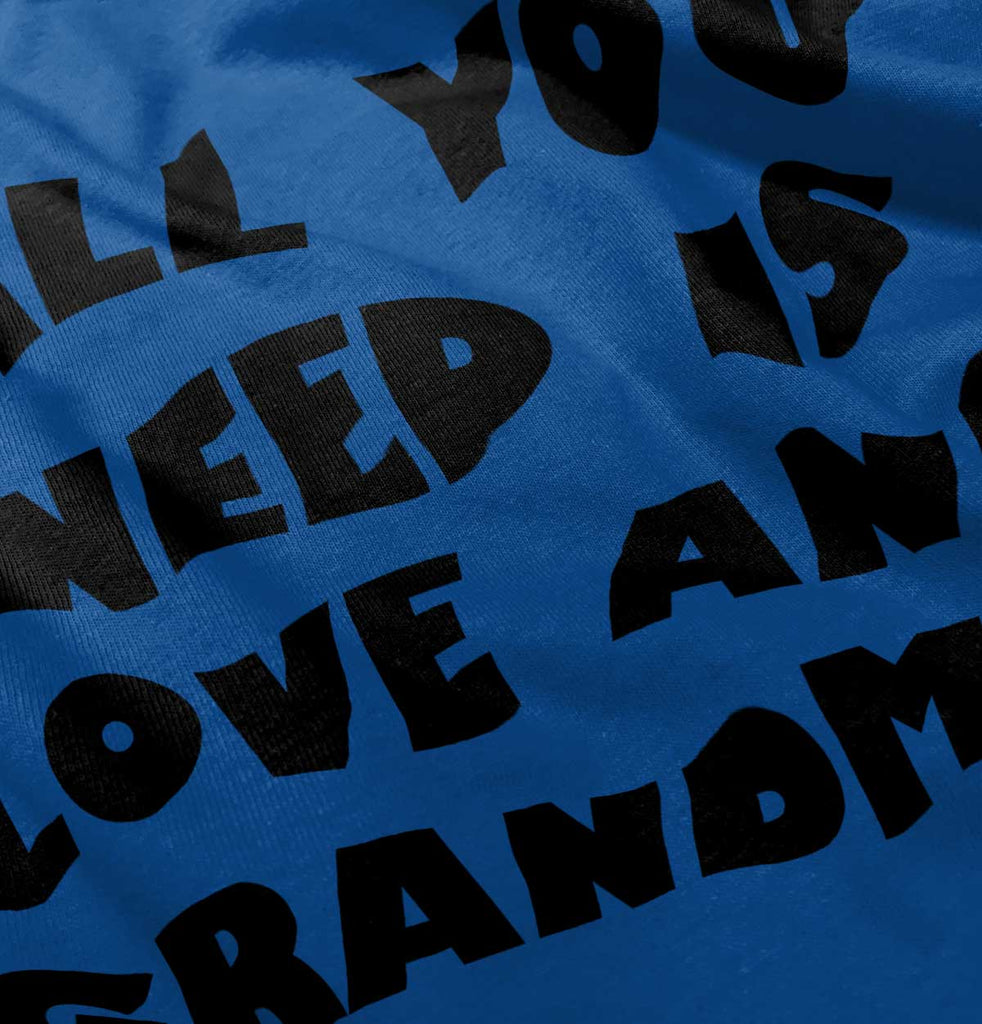 All You Need Is Love And Grandma Infant Toddler T Shirt-Direct To Garment Print-Brisco Baby