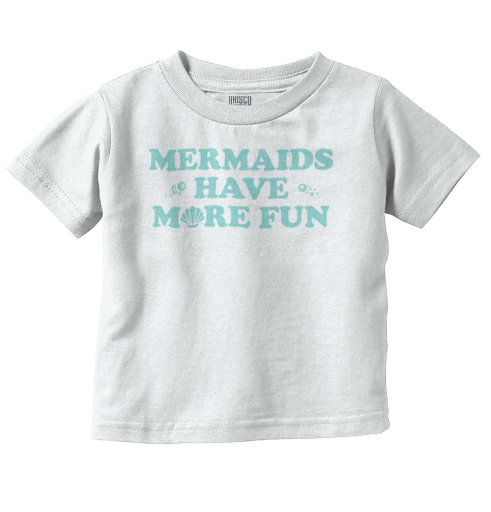 Mermaids Have More Fun Infant Toddler T Shirt-Direct To Garment Print-Brisco Baby