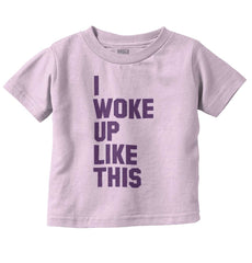 I Woke Up Like This Infant Toddler T Shirt-Direct To Garment Print-Brisco Baby