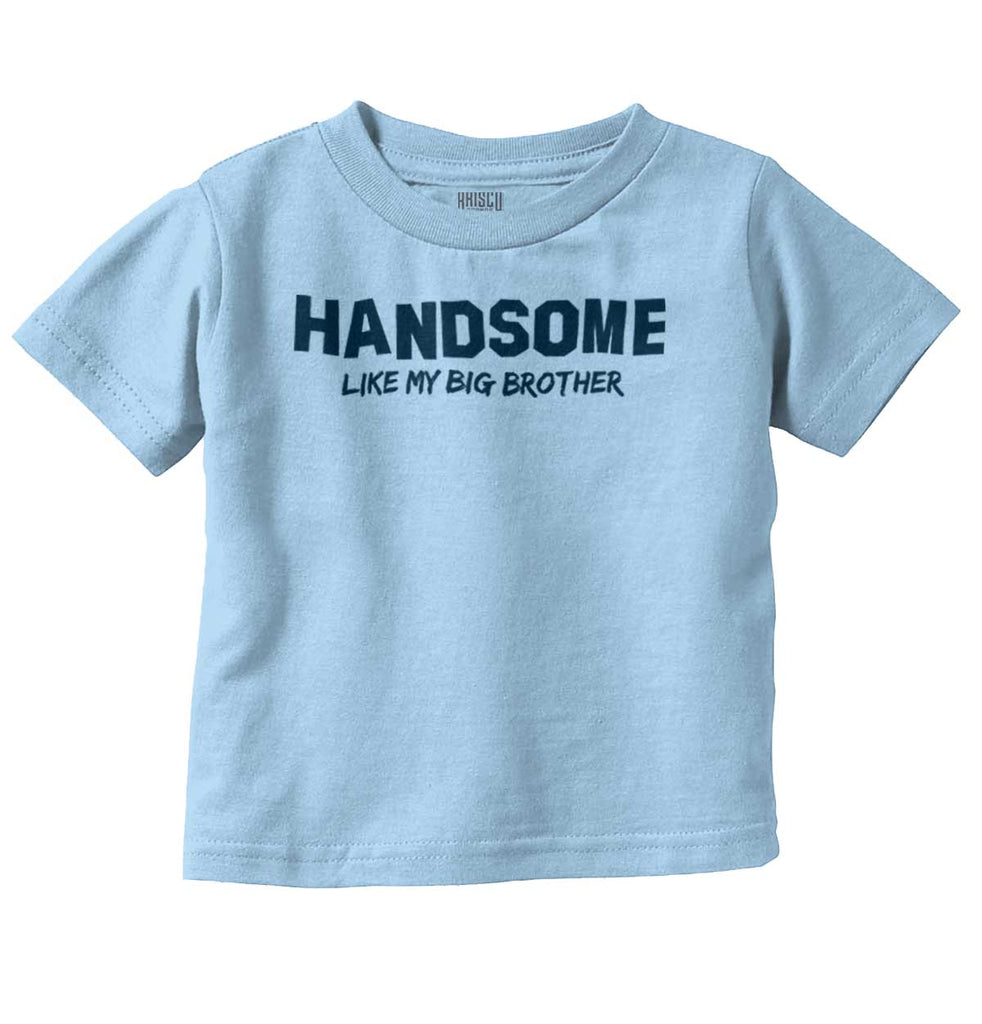 Handsome Like My Big Brother Infant Toddler T Shirt-Direct To Garment Print-Brisco Baby