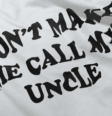 Don't Make Me Call My Uncle Infant Toddler T Shirt-Direct To Garment Print-Brisco Baby