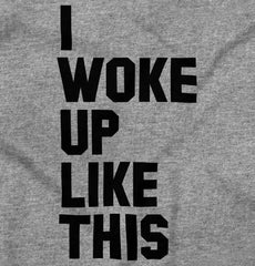 I Woke Up Like This Infant Toddler T Shirt-Direct To Garment Print-Brisco Baby