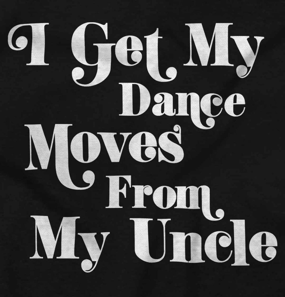 Dance Moves From Uncle Infant Toddler T Shirt-Direct To Garment Print-Brisco Baby