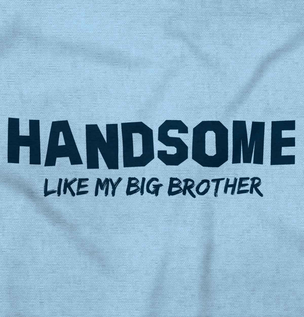 Handsome Like My Big Brother Infant Toddler T Shirt-Direct To Garment Print-Brisco Baby