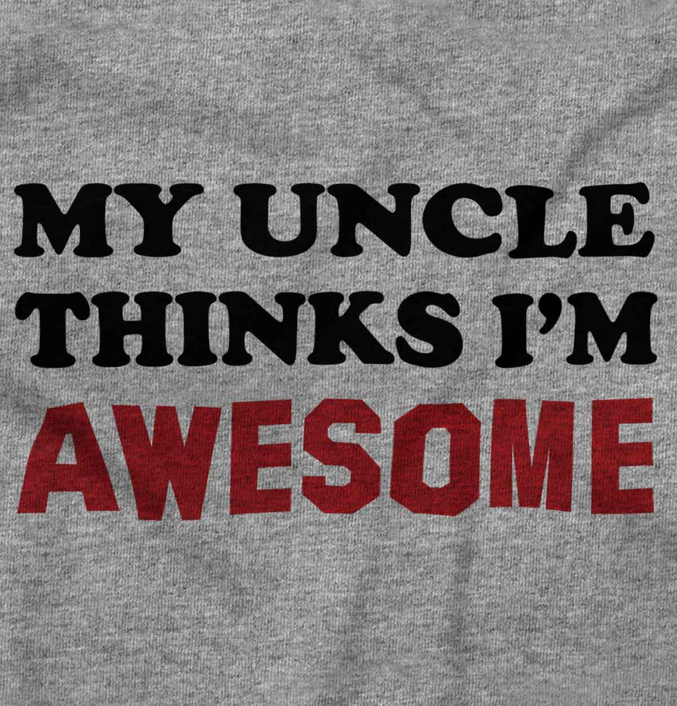 Uncle Thinks I'm Awesome Infant Toddler T Shirt-Direct To Garment Print-Brisco Baby