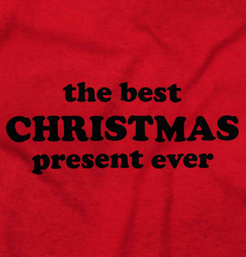 Best Christmas Present Infant Toddler T Shirt-Direct To Garment Print-Brisco Baby