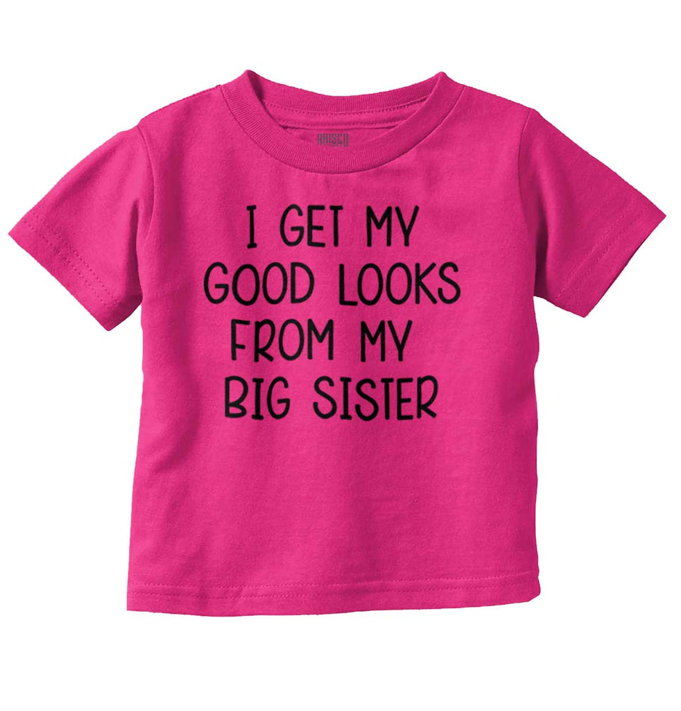 I Get My Good Looks From My Big Sister Infant Toddler T Shirt-Direct To Garment Print-Brisco Baby