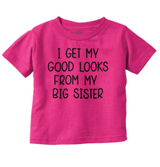 I Get My Good Looks From My Big Sister Infant Toddler T Shirt-Direct To Garment Print-Brisco Baby