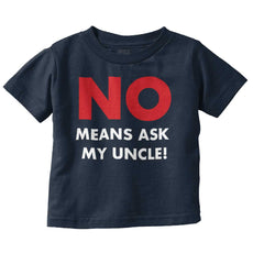 No Means Ask Uncle Infant Toddler T Shirt-Direct To Garment Print-Brisco Baby