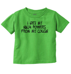 Ninja Powers From Cousin Infant Toddler T Shirt-Direct To Garment Print-Brisco Baby