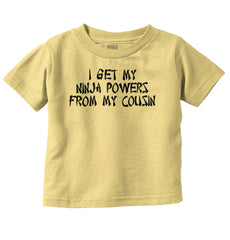 Ninja Powers From Cousin Infant Toddler T Shirt-Direct To Garment Print-Brisco Baby