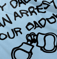 Arrest Your Daddy Infant Toddler T Shirt-Direct To Garment Print-Brisco Baby