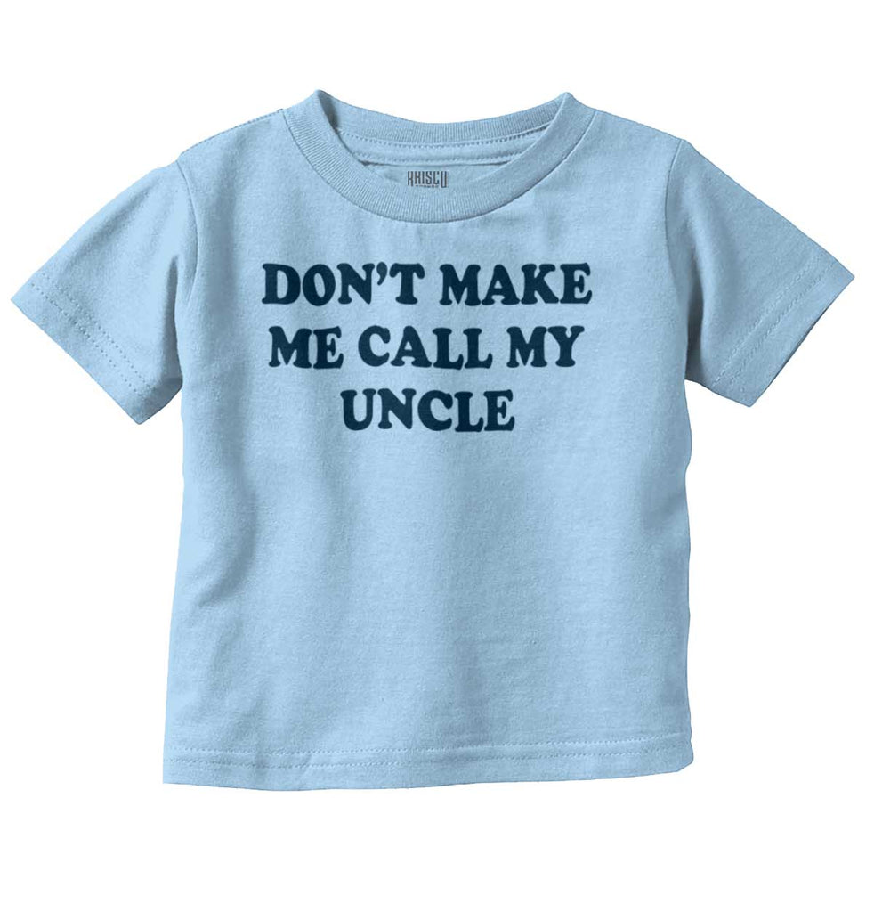 Don't Make Me Call My Uncle Infant Toddler T Shirt-Direct To Garment Print-Brisco Baby