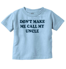Don't Make Me Call My Uncle Infant Toddler T Shirt-Direct To Garment Print-Brisco Baby
