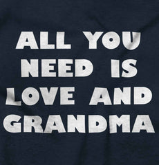 All You Need Is Love And Grandma Infant Toddler T Shirt-Direct To Garment Print-Brisco Baby