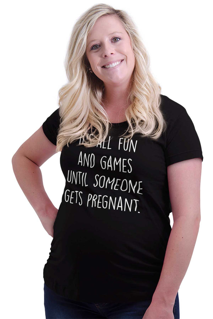 It's All Fun And Games Until Someone Gets Pregnant Maternity T-Shirt-Direct To Garment Print-Brisco Baby