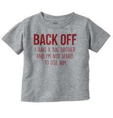 Back Off Have Big Brother Infant Toddler T Shirt-Direct To Garment Print-Brisco Baby