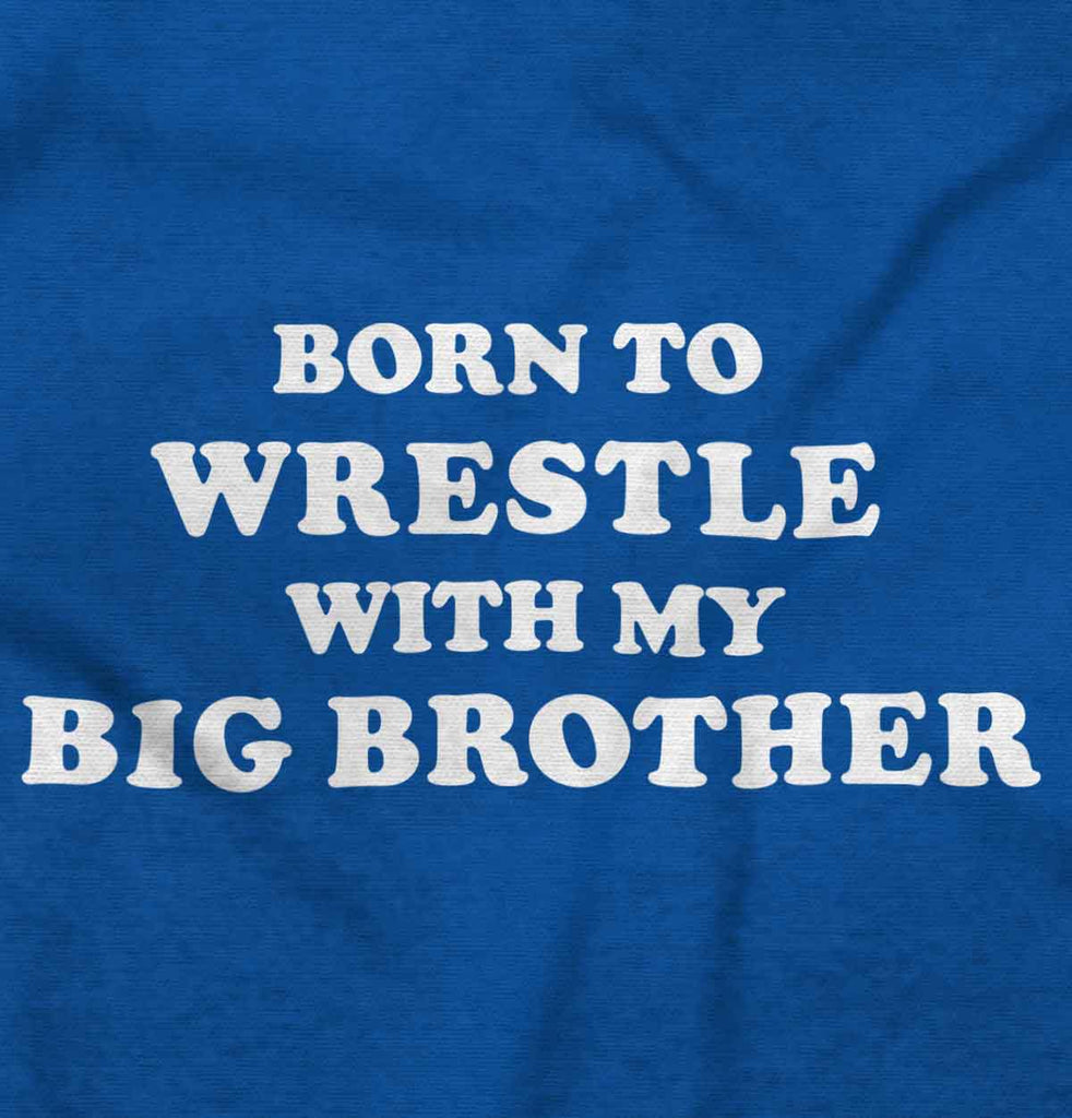 Born To Wrestle With My Big Brother Infant Toddler T Shirt-Direct To Garment Print-Brisco Baby