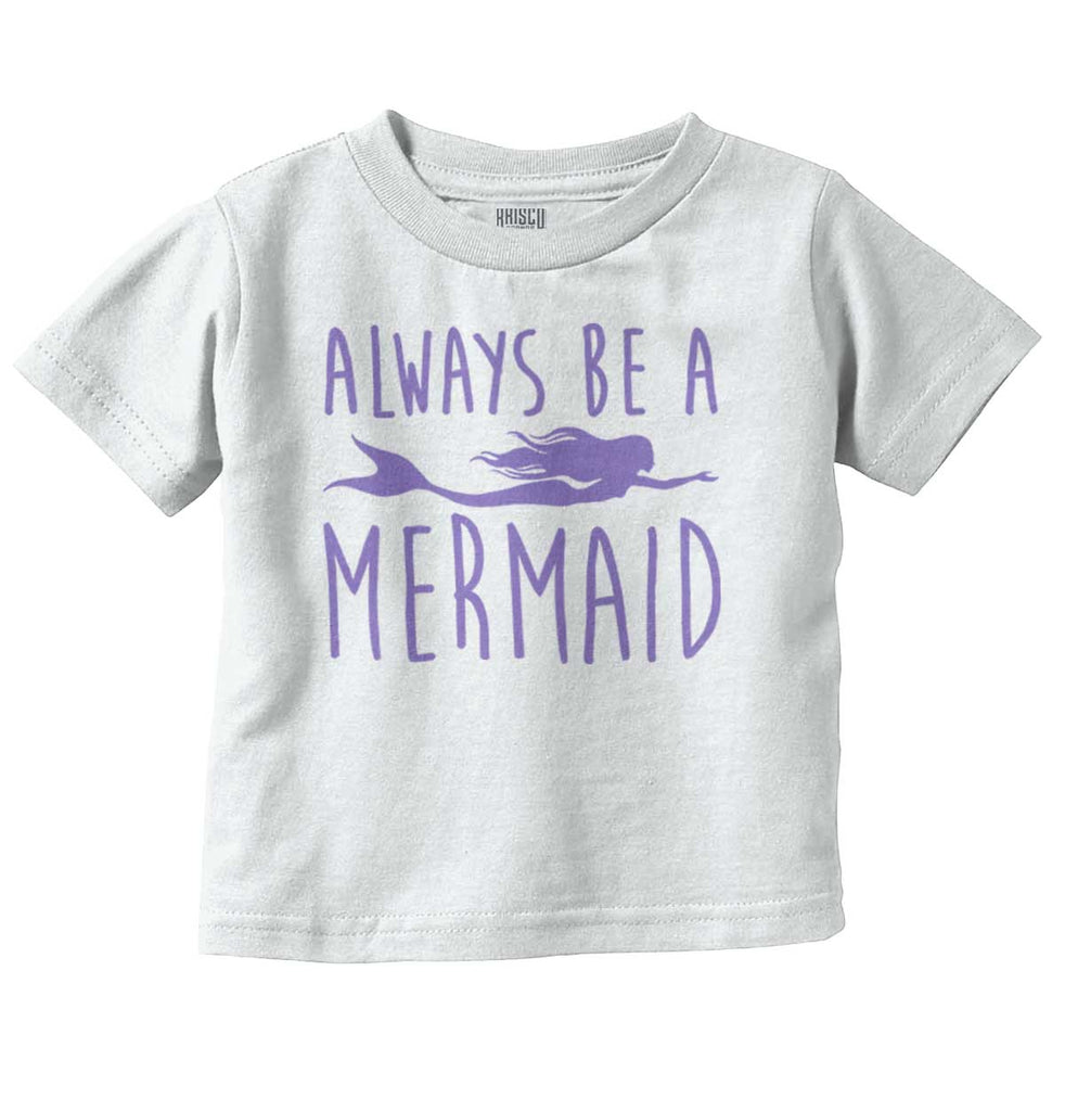Always Be A Mermaid Infant Toddler T Shirt-Direct To Garment Print-Brisco Baby