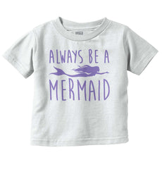 Always Be A Mermaid Infant Toddler T Shirt-Direct To Garment Print-Brisco Baby