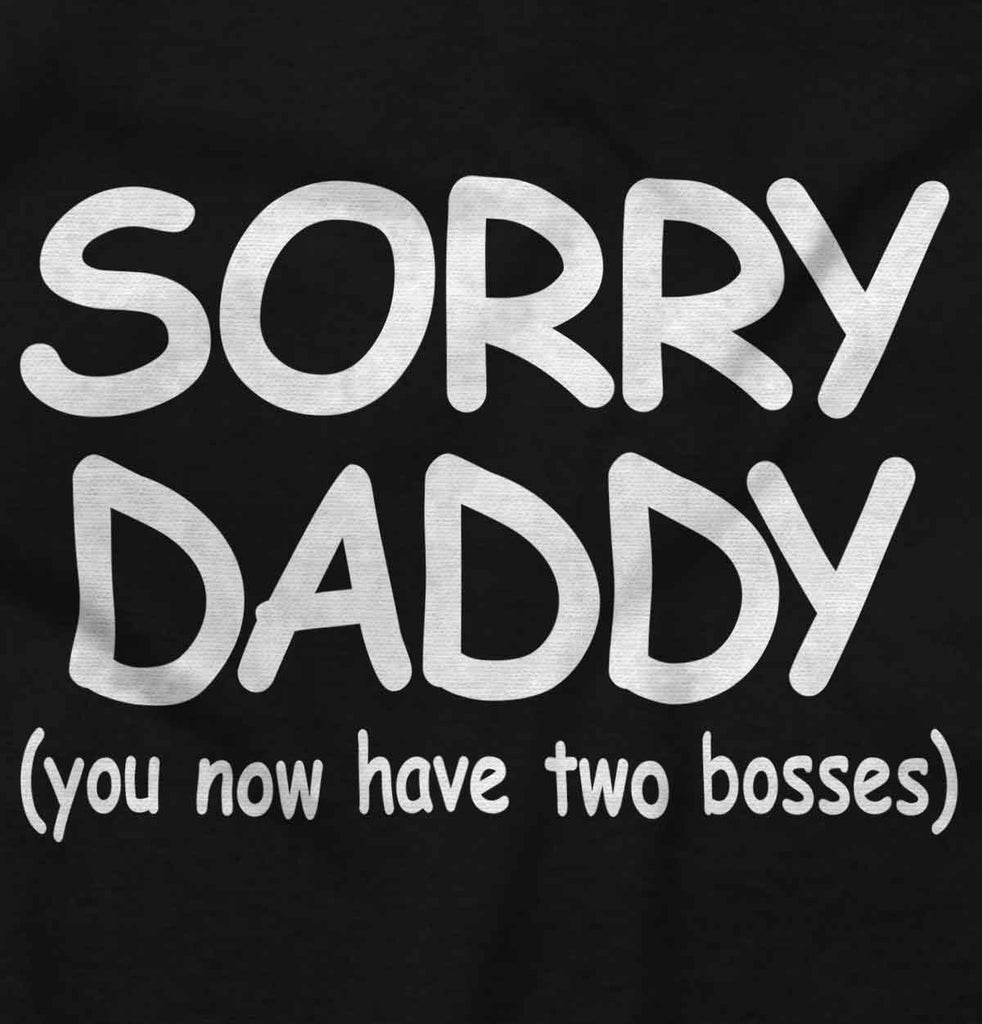 Sorry Daddy Infant Toddler T Shirt-Direct To Garment Print-Brisco Baby