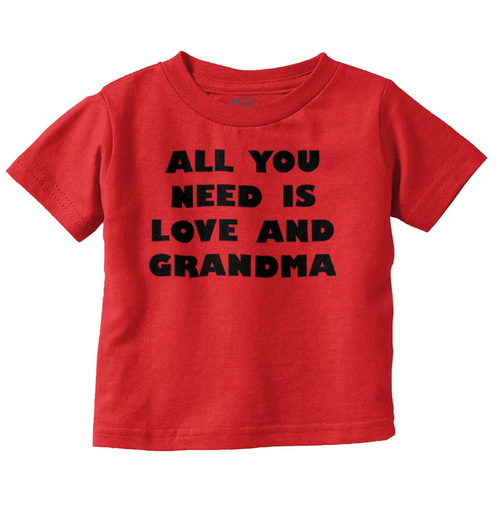 All You Need Is Love And Grandma Infant Toddler T Shirt-Direct To Garment Print-Brisco Baby