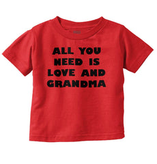 All You Need Is Love And Grandma Infant Toddler T Shirt-Direct To Garment Print-Brisco Baby