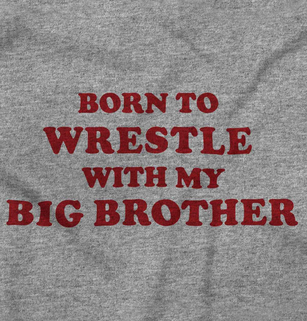 Born To Wrestle With My Big Brother Infant Toddler T Shirt-Direct To Garment Print-Brisco Baby