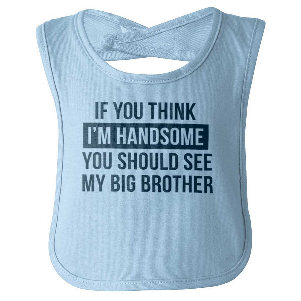 Think I'm Handsome Should See Big Brother Infant Baby Bib-Direct To Garment Print-Brisco Baby